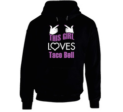This Girl Loves Taco Bell Funny Food Hoodie This Girl Loves Taco Bell Funny Food Hoodie