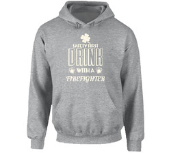Feel Safe At Night Drink With A Firefighter St. Patricks Day Job Drinking Hoodie Feel Safe At Night Drink With A Firefighter St. Patricks Day Job Drinking Hoodie