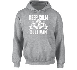 Keep Calm And Drink Like A Sullivan St. Patricks Day Last Name Hoodie Keep Calm And Drink Like A Sullivan St. Patricks Day Last Name Hoodie