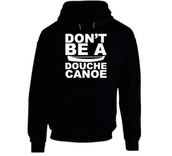 Don't Be A Douche Canoe Hoodie Don't Be A Douche Canoe Hoodie