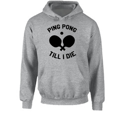 Ping Pong Till I Die Hoodie Ping Pong Till I Die Hoodie