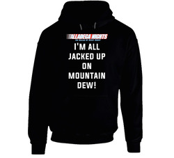 Talladega Nights I'm All Jacked Up On Mountain Dew! Quote Hoodie Talladega Nights I'm All Jacked Up On Mountain Dew! Quote Hoodie