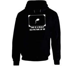 This Is A Really Old Picture Of Me Funny Sperm Hoodie This Is A Really Old Picture Of Me Funny Sperm Hoodie
