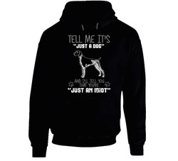 Tell Me Its Just A Dog Idiot German Shorthaired Pointer Hoodie Tell Me Its Just A Dog Idiot German Shorthaired Pointer Hoodie