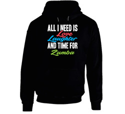 All I Need Is Love Laughter And Time For Zumba Unisex Hoodie All I Need Is Love Laughter And Time For Zumba Unisex Hoodie