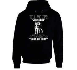 Tell Me Its Just A Dog Idiot Siberian Husky Hoodie Tell Me Its Just A Dog Idiot Siberian Husky Hoodie