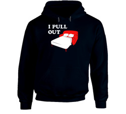 I Pull Out Funny Hoodie I Pull Out Funny Hoodie