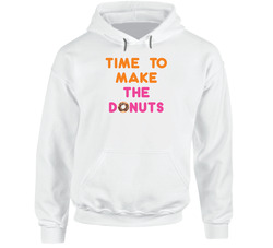 Time To Make The Donuts Dunkin Donuts Most Memorable Ad Slogan Hoodie Time To Make The Donuts Dunkin Donuts Most Memorable Ad Slogan Hoodie
