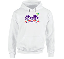 On The Border Mexican Grill And Cantina Favourite Food Hoodie On The Border Mexican Grill And Cantina Favourite Food Hoodie