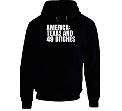 America Texas And 49 Bitches Funny Texas Saying Hoodie America Texas And 49 Bitches Funny Texas Saying Hoodie