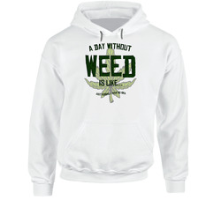 A Day Without Weed Is Like Funny Stoner Weed Hoodie