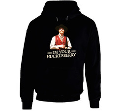 I'm Your Huckleberry Val Kimmer Tombstone Movie Quote T Hoodie I'm Your Huckleberry Val Kimmer Tombstone Movie Quote T Hoodie