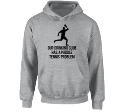 Our Drinking Club Has A Paddle Tennis Problem Funny Hoodie Our Drinking Club Has A Paddle Tennis Problem Funny Hoodie
