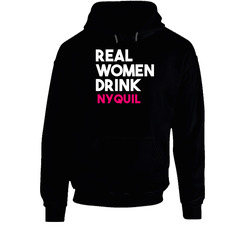 Real Women Drink Nyquil Alcohol Hoodie Real Women Drink Nyquil Alcohol Hoodie