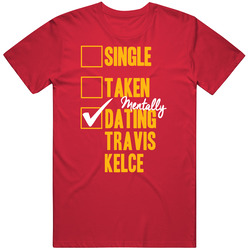 Single Taken Mentally Dating Travis Kelce Kansas City Football Sports Athlete T Shirt Single Taken Mentally Dating Travis Kelce Kansas City Football Sports Athlete T Shirt