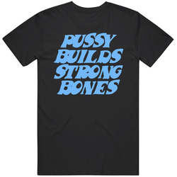 Pussy Builds Strong Bones Funny T Shirt