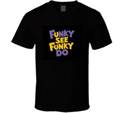 Funky-see-funky-do-fictional-band-from-t T Shirt Funky-see-funky-do-fictional-band-from-t T Shirt