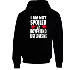I Am Not Spoiled My Boyfriend Just Loves Me Black Hooded Sweatshirt Hoodie I Am Not Spoiled My Boyfriend Just Loves Me Black Hooded Sweatshirt Hoodie