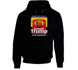 Donald Trump Is My President The Best Part Of Waking Up Black Hooded Sweatshirt Hoodie Donald Trump Is My President The Best Part Of Waking Up Black Hooded Sweatshirt Hoodie