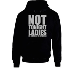 Not Tonight Ladies Im Just Here To Get Drunk Funny Drinking Black Hooded Sweatshirt Hoodie Not Tonight Ladies Im Just Here To Get Drunk Funny Drinking Black Hooded Sweatshirt Hoodie