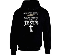 All I Need Is Tullamore Dew And Jesus Funny Drinking Black Hooded Sweatshirt Hoodie