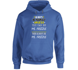 Always Be Yourself Unless You Can Be Ms. Frizzle Favorite Novel Character Hooded Sweatshirt Hoodie Always Be Yourself Unless You Can Be Ms. Frizzle Favorite Novel Character Hooded Sweatshirt Hoodie