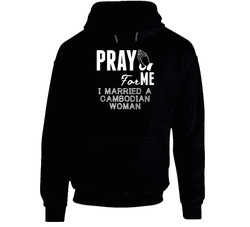 Pray For Me Married A Cambodian Woman Nationality Hooded Sweatshirt Hoodie Pray For Me Married A Cambodian Woman Nationality Hooded Sweatshirt Hoodie