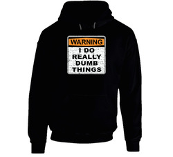 Warning I Do Dumb Things Funny Hooded Sweatshirt Hoodie Warning I Do Dumb Things Funny Hooded Sweatshirt Hoodie