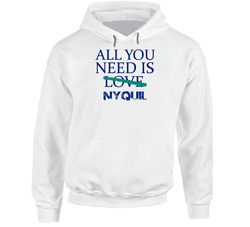 All You Need Is Nyquil Alcohol Hooded Sweatshirt Hoodie All You Need Is Nyquil Alcohol Hooded Sweatshirt Hoodie