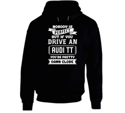 Nobody Is Perfect But If You Drive An Audi Tt Funny Car hooded sweatshirt Hoodie Nobody Is Perfect But If You Drive An Audi Tt Funny Car hooded sweatshirt Hoodie