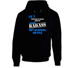 I'm A Professor Of Organic Chemistry Badass Job Funny hooded sweatshirt Hoodie I'm A Professor Of Organic Chemistry Badass Job Funny hooded sweatshirt Hoodie