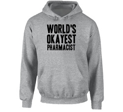 Worlds Okayest Pharmacist Funny Awesome Job hooded sweatshirt Hoodie Worlds Okayest Pharmacist Funny Awesome Job hooded sweatshirt Hoodie
