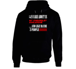 All I Care About Is Chevrolet Avalanche Car Lover Cool Funny Hooded Sweatshirt Hoodie