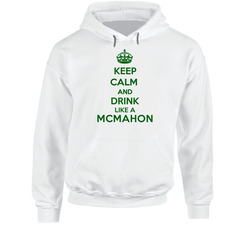 Keep Calm And Drink Like A Mcmahon Last Name Hooded Sweatshirt Hoodie