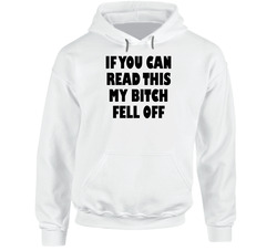 If You Can Read This My Bitch Fell Off ON BACK (2).jpg Hooded Sweatshirt Hoodie If You Can Read This My Bitch Fell Off ON BACK (2).jpg Hooded Sweatshirt Hoodie