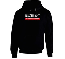 Busch Light Because Screw Tomorrow Drinking Cool Party Hooded Sweatshirt Hoodie Busch Light Because Screw Tomorrow Drinking Cool Party Hooded Sweatshirt Hoodie