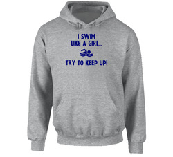 Funny I Swim Like A Girl Try To Keep Up Hooded Sweatshirt Hoodie Funny I Swim Like A Girl Try To Keep Up Hooded Sweatshirt Hoodie