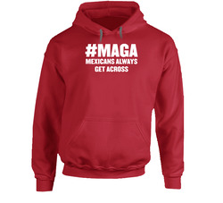 Maga Mexicans Always Get Across Funny Hooded Sweatshirt Hoodie