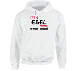 Ebel It's A Thing You Wouldn't Understand Hooded Sweatshirt Hoodie Ebel It's A Thing You Wouldn't Understand Hooded Sweatshirt Hoodie
