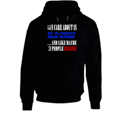 All I Care About Is Plymouth Road Runner My Cool Car Hooded Sweatshirt Hoodie