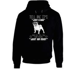 Tell Me Its Just A Dog Idiot Pug Hooded Sweatshirt Hoodie Tell Me Its Just A Dog Idiot Pug Hooded Sweatshirt Hoodie