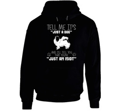 Tell Me Its Just A Dog Idiot Japanese Chin Hooded Sweatshirt Hoodie Tell Me Its Just A Dog Idiot Japanese Chin Hooded Sweatshirt Hoodie