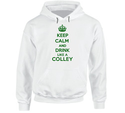 Keep Calm And Drink Like A Colley Last Name Hooded Sweatshirt Hoodie