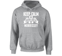 Morrissey Keep Calm And Drink Like Last Name Irish Ireland St Patricks Day Hooded Sweatshirt Hoodie