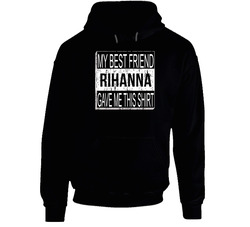 Rihanna My Best Friend Gave Me This Shirt Friendship Hooded Sweatshirt Hoodie