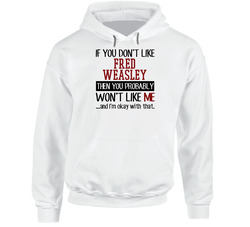 If You Don' T Like Fred Weasley You Won't Like Me Novel Character Hooded Sweatshirt Hoodie