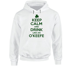 Keep Calm And Drink Like An O'keefe Irish Hooded Sweatshirt Hoodie Keep Calm And Drink Like An O'keefe Irish Hooded Sweatshirt Hoodie