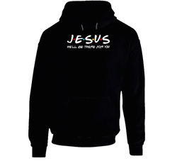 Jesus He'll Be There For You Christian Christianity Fan Hooded Sweatshirt Hoodie Jesus He'll Be There For You Christian Christianity Fan Hooded Sweatshirt Hoodie