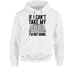 If I Can't Take My Book Not Going Funny Reading Hobby Obsessed Hooded Sweatshirt Hoodie