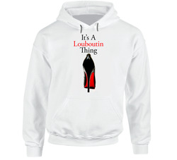 Its A Louboutin Thing Hooded Sweatshirt Hoodie Its A Louboutin Thing Hooded Sweatshirt Hoodie